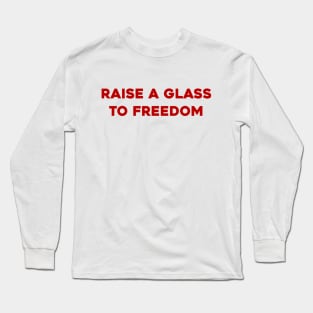 Raise a Glass to Freedom Long Sleeve T-Shirt
